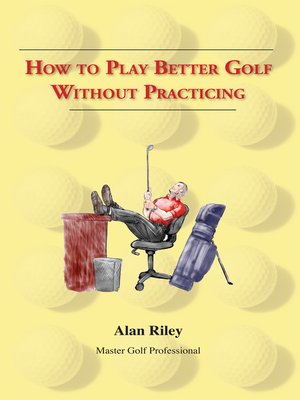 cover image of How To Play Better Golf Without Practicing